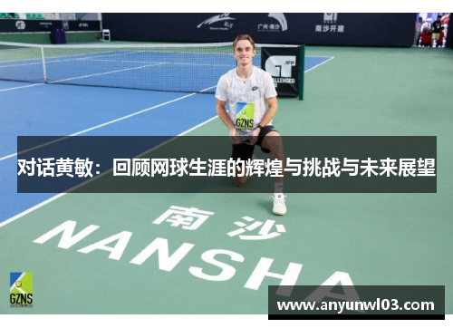 对话黄敏：回顾网球生涯的辉煌与挑战与未来展望