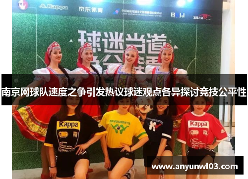 南京网球队速度之争引发热议球迷观点各异探讨竞技公平性