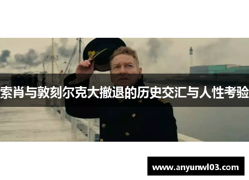 索肖与敦刻尔克大撤退的历史交汇与人性考验