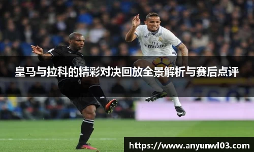 皇马与拉科的精彩对决回放全景解析与赛后点评