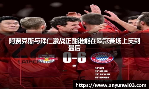 阿贾克斯与拜仁激战正酣谁能在欧冠赛场上笑到最后