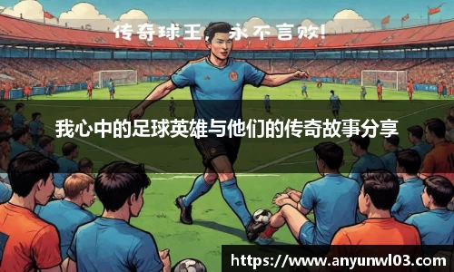我心中的足球英雄与他们的传奇故事分享